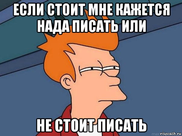 если стоит мне кажется нада писать или не стоит писать, Мем  Фрай (мне кажется или)