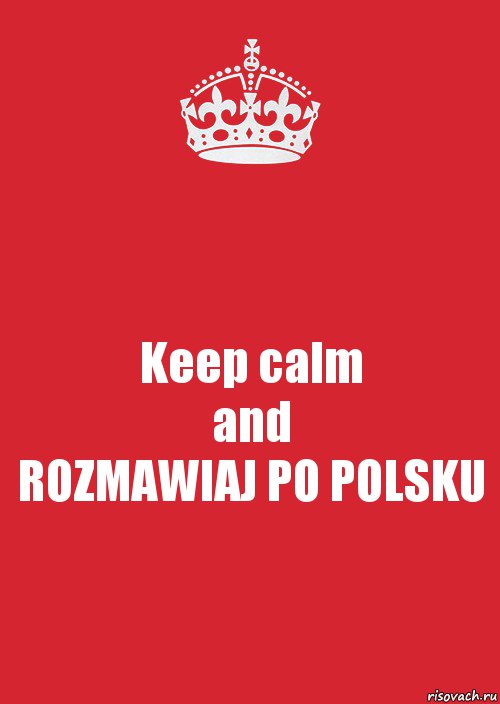 Keep calm
and
ROZMAWIAJ PO POLSKU, Комикс Keep Calm 3