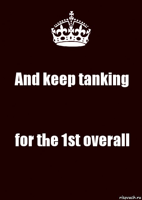 And keep tanking for the 1st overall, Комикс keep calm