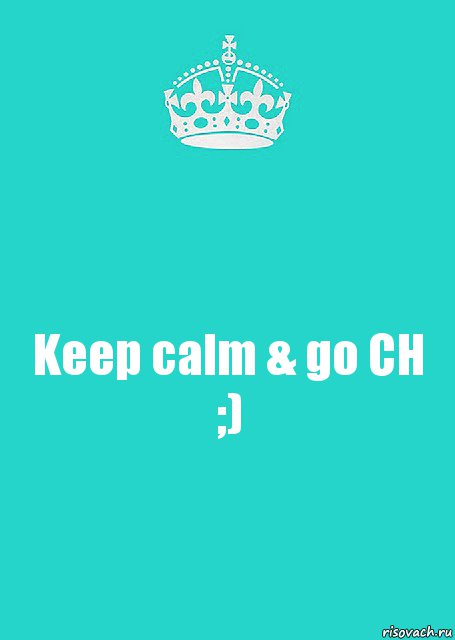 Keep calm & go CH ;)