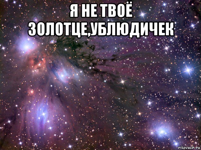 я не твоё золотце,ублюдичек , Мем Космос