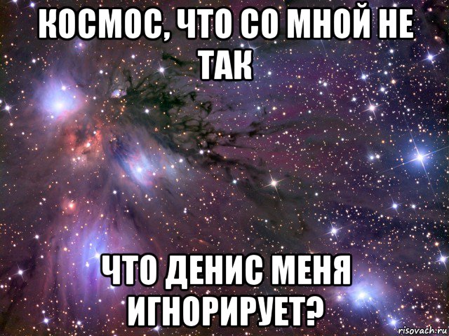 космос, что со мной не так что денис меня игнорирует?, Мем Космос