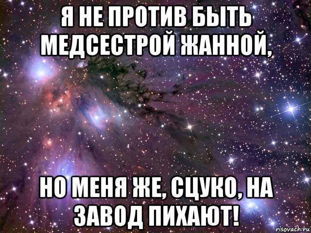 я не против быть медсестрой жанной, но меня же, сцуко, на завод пихают!, Мем Космос