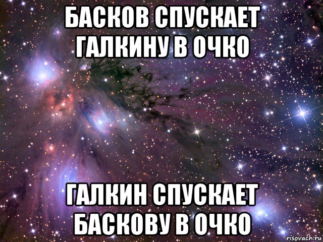 басков спускает галкину в очко галкин спускает баскову в очко, Мем Космос