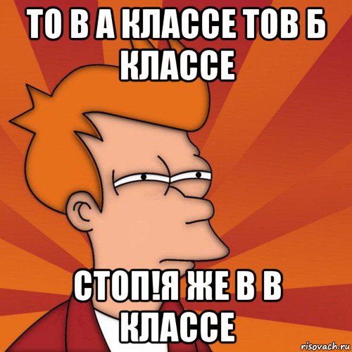 то в а классе тов б классе стоп!я же в в классе, Мем Мне кажется или (Фрай Футурама)