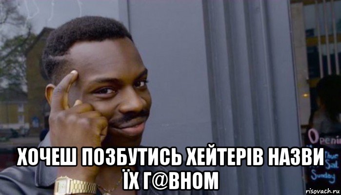  хочеш позбутись хейтерів назви їх г@вном, Мем Не делай не будет