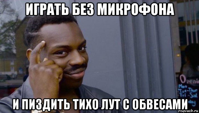 играть без микрофона и пиздить тихо лут с обвесами, Мем Не делай не будет