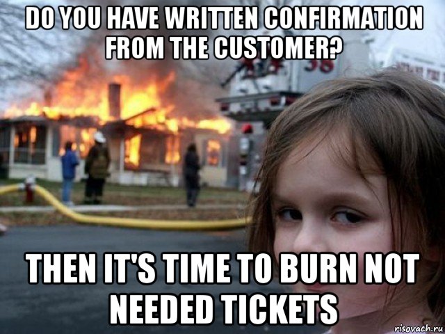 do you have written confirmation from the customer? then it's time to burn not needed tickets, Мем Поджигательница