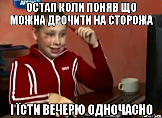 остап коли поняв що можна дрочити на сторожа і їсти вечерю одночасно, Мем Сашок (радостный)