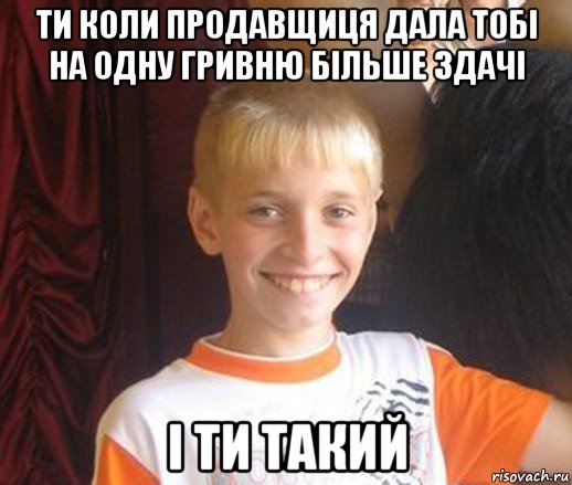 ти коли продавщиця дала тобі на одну гривню більше здачі і ти такий, Мем Типичный школьник