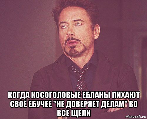  когда косоголовые ебланы пихают своё ебучее "не доверяет делам" во все щели, Мем твое выражение лица