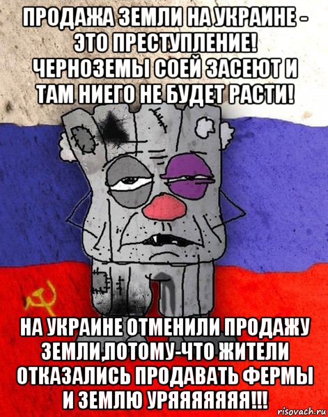 продажа земли на украине - это преступление! черноземы соей засеют и там ниего не будет расти! на украине отменили продажу земли,потому-что жители отказались продавать фермы и землю уряяяяяяя!!!, Мем Ватник