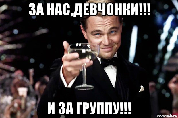 за нас,девчонки!!! и за группу!!!, Мем Великий Гэтсби (бокал за тех)