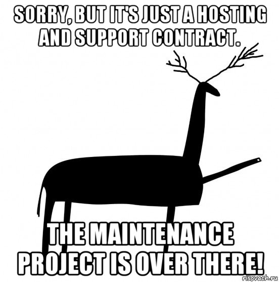 sorry, but it's just a hosting and support contract. the maintenance project is over there!, Мем  Вежливый олень