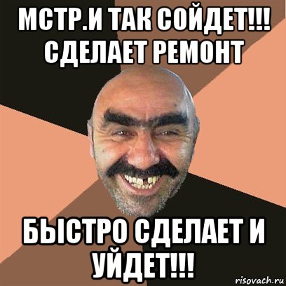 мстр.и так сойдет!!! сделает ремонт быстро сделает и уйдет!!!, Мем Я твой дом труба шатал