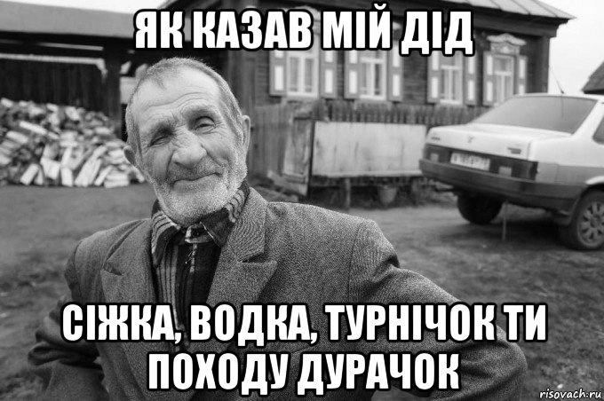 як казав мій дід сіжка, водка, турнічок ти походу дурачок, Мем Як казав мій дід