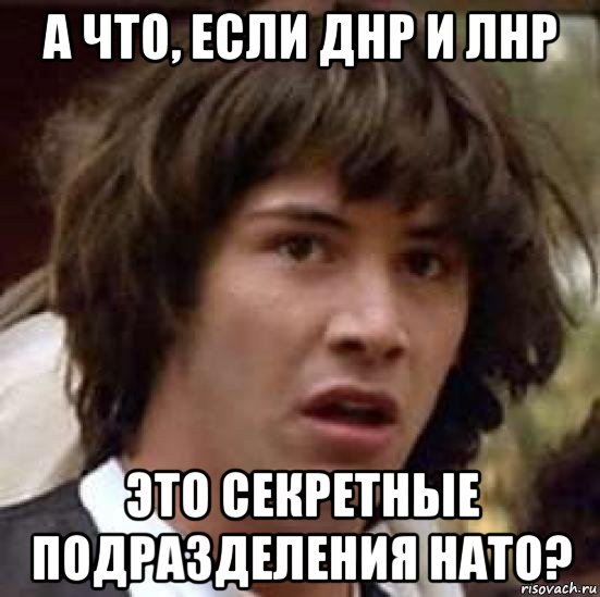 а что, если днр и лнр это секретные подразделения нато?