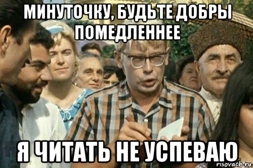 минуточку, будьте добры помедленнее я читать не успеваю, Мем Я записываю (Шурик)