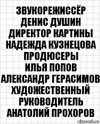 Звукорежиссёр
Денис Душин
Директор картины
Надежда Кузнецова
Продюсеры
Илья Попов
Александр Герасимов
Художественный руководитель
Анатолий Прохоров, Комикс  бумага