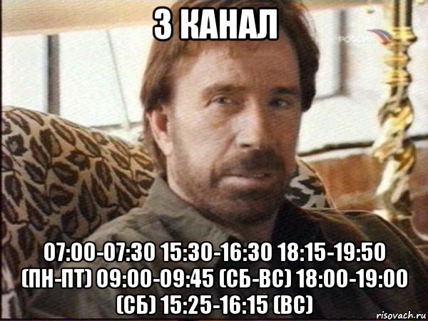 3 канал 07:00-07:30 15:30-16:30 18:15-19:50 (пн-пт) 09:00-09:45 (сб-вс) 18:00-19:00 (сб) 15:25-16:15 (вс)