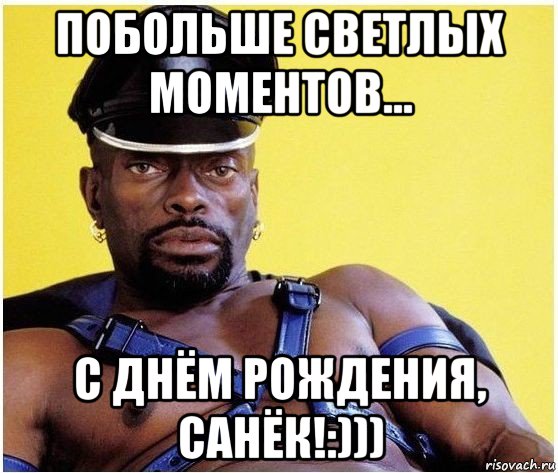 побольше светлых моментов... с днём рождения, санёк!:)))