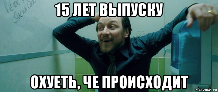 15 лет выпуску охуеть, че происходит, Мем  Что происходит