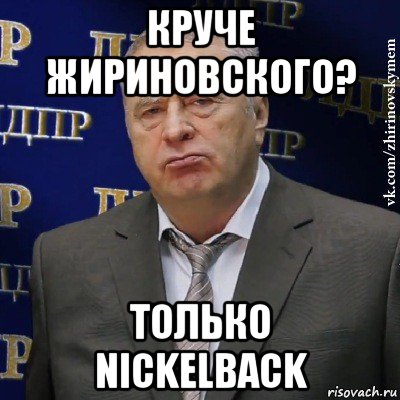 круче жириновского? только nickelback, Мем Хватит это терпеть (Жириновский)