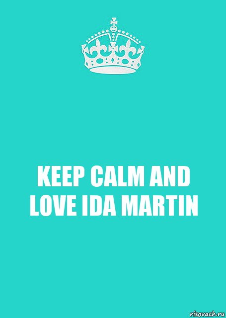 KEEP CALM AND LOVE IDA MARTIN