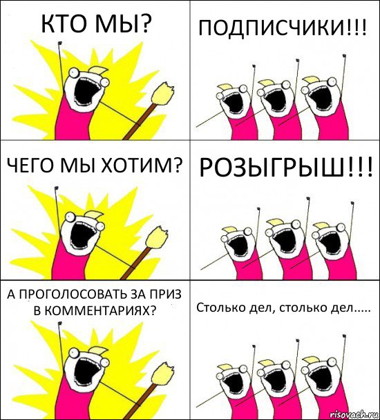 КТО МЫ? ПОДПИСЧИКИ!!! ЧЕГО МЫ ХОТИМ? РОЗЫГРЫШ!!! А ПРОГОЛОСОВАТЬ ЗА ПРИЗ В КОММЕНТАРИЯХ? Столько дел, столько дел.....