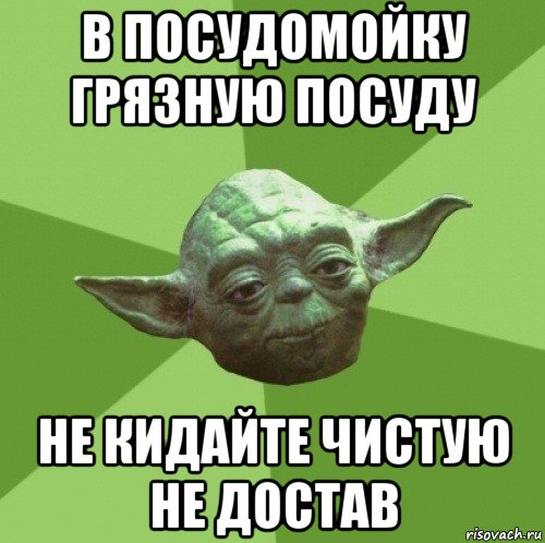 в посудомойку грязную посуду не кидайте чистую не достав, Мем Мастер Йода