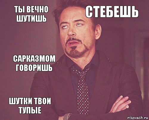 Ты вечно шутишь Стебешь Сарказмом говоришь Шутки твои тупые      , Комикс мое лицо