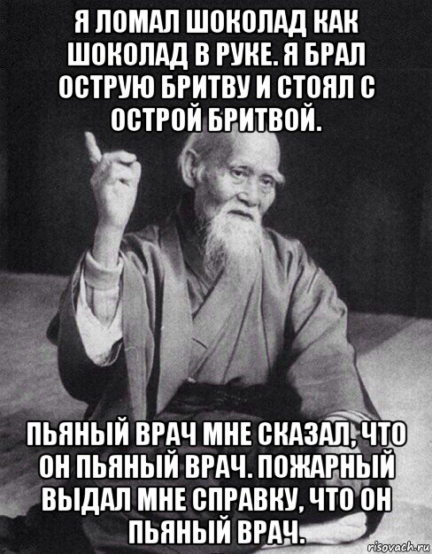 я ломал шоколад как шоколад в руке. я брал острую бритву и стоял с острой бритвой. пьяный врач мне сказал, что он пьяный врач. пожарный выдал мне справку, что он пьяный врач.