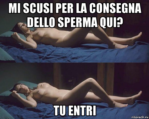 mi scusi per la consegna dello sperma qui? tu entri