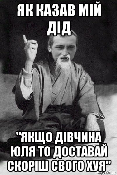 як казав мій дід "якщо дівчина юля то доставай скоріш свого хуя", Мем Мудрий паца