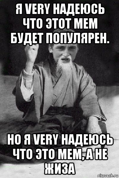 я very надеюсь что этот мем будет популярен. но я very надеюсь что это мем, а не жиза, Мем Мудрий паца