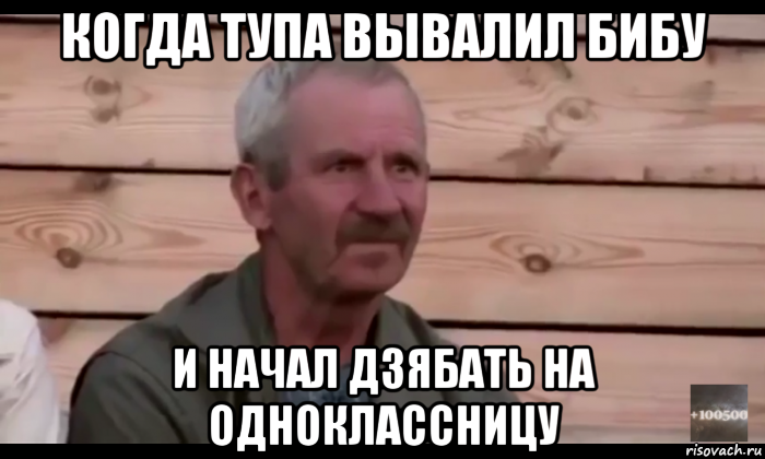 когда тупа вывалил бибу и начал дзябать на одноклассницу, Мем  Охуевающий дед