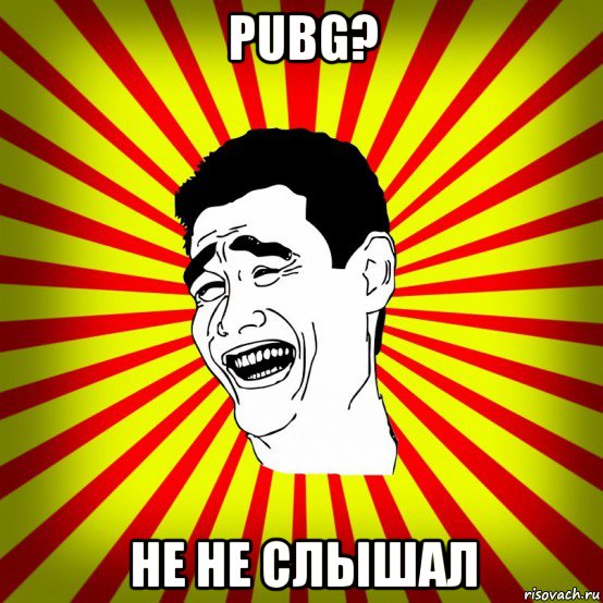 pubg? не не слышал