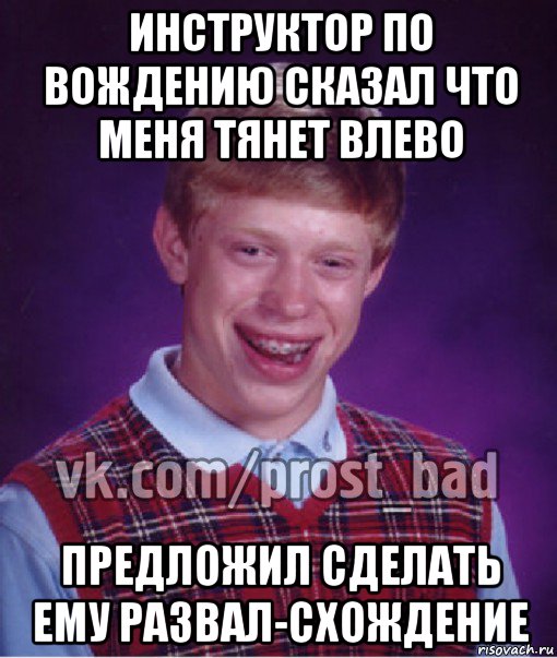 инструктор по вождению сказал что меня тянет влево предложил сделать ему развал-схождение, Мем Прост Неудачник