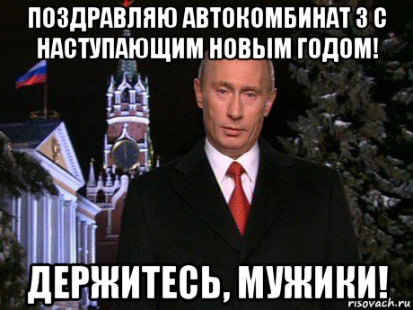 поздравляю автокомбинат 3 с наступающим новым годом! держитесь, мужики!, Мем Путин НГ