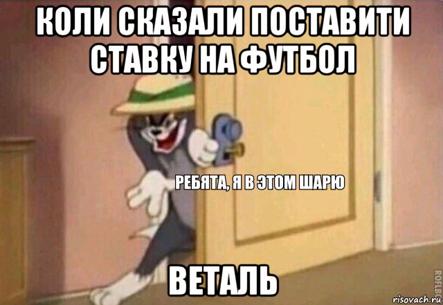 коли сказали поставити ставку на футбол веталь, Мем    Ребята я в этом шарю