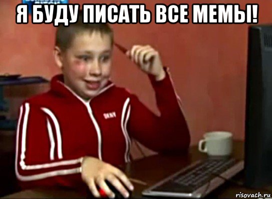 я буду писать все мемы! 