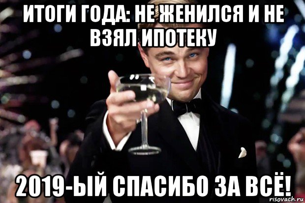 итоги года: не женился и не взял ипотеку 2019-ый спасибо за всё!, Мем Великий Гэтсби (бокал за тех)