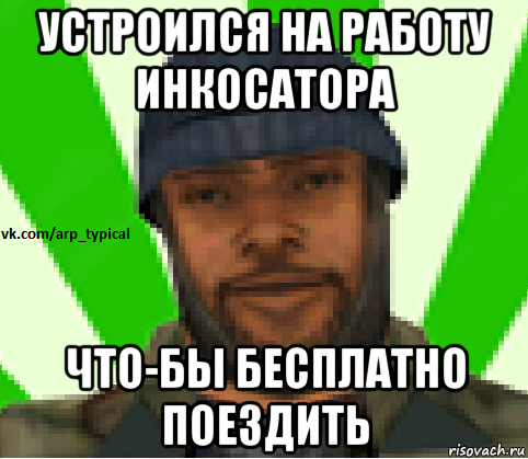 устроился на работу инкосатора что-бы бесплатно поездить