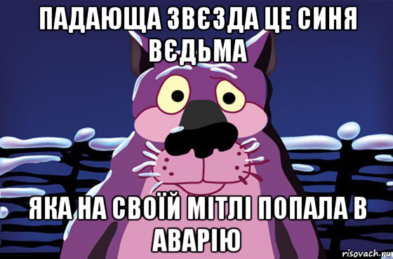 падающа звєзда це синя вєдьма яка на своїй мітлі попала в аварію