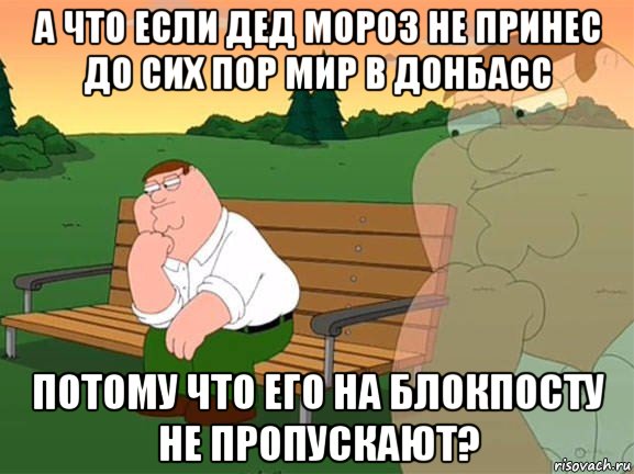 а что если дед мороз не принес до сих пор мир в донбасс потому что его на блокпосту не пропускают?, Мем Задумчивый Гриффин