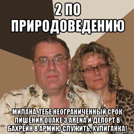 2 по природоведению милана, тебе неограниченный срок лишения quake 3 arena и депорт в бахрейн в армию служить, хулиганка!, Мем  Злые родители