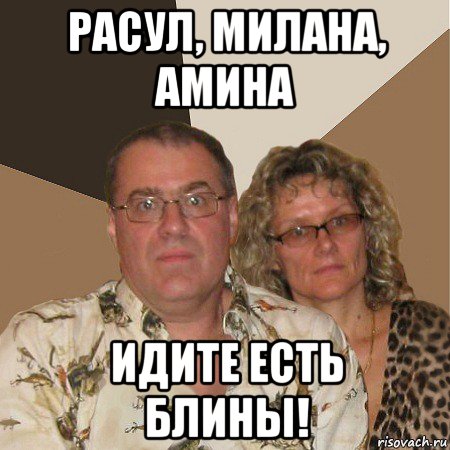 расул, милана, амина идите есть блины!, Мем  Злые родители