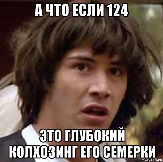 а что если 124 это глубокий колхозинг его семерки, Мем А что если (Киану Ривз)