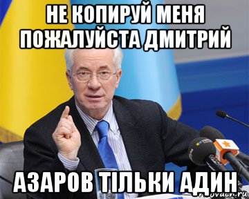 не копируй меня пожалуйста дмитрий азаров тільки адин, Мем азаров