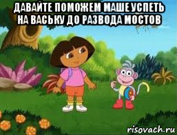 давайте поможем маше успеть на ваську до развода мостов , Мем Даша следопыт